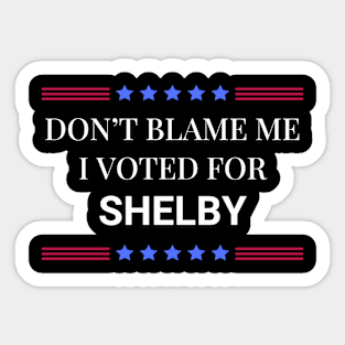 Don't Blame Me I Voted For Shelby Sticker